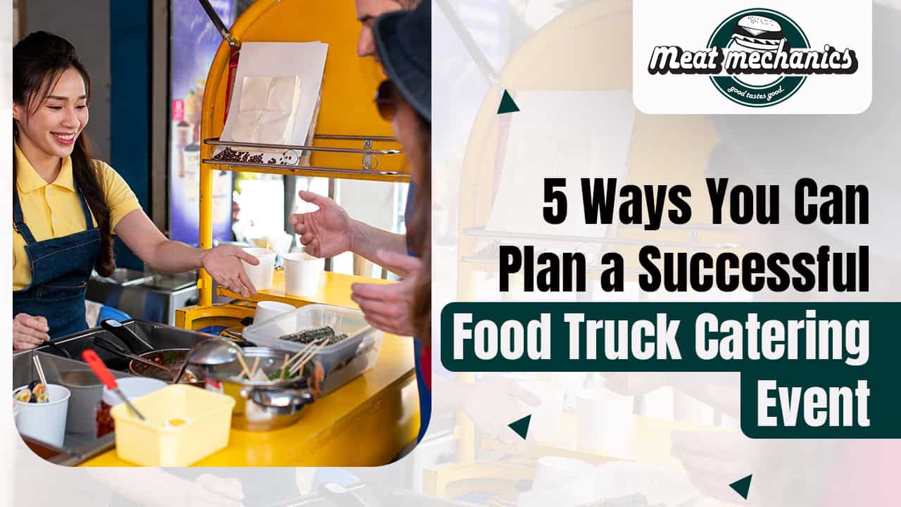 5 Ways You Can Plan a Successful Food Truck Catering Event