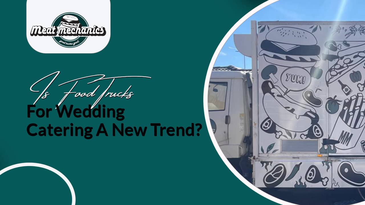 Is Food Trucks For Wedding Catering A New Trend?