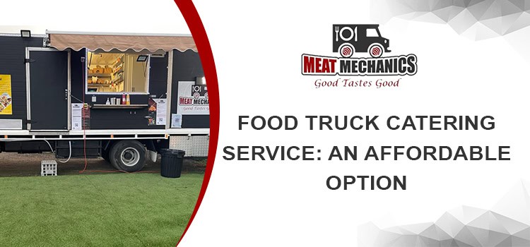 How Much Does A Food Truck Catering Service Cost, And Is It Worth It?
