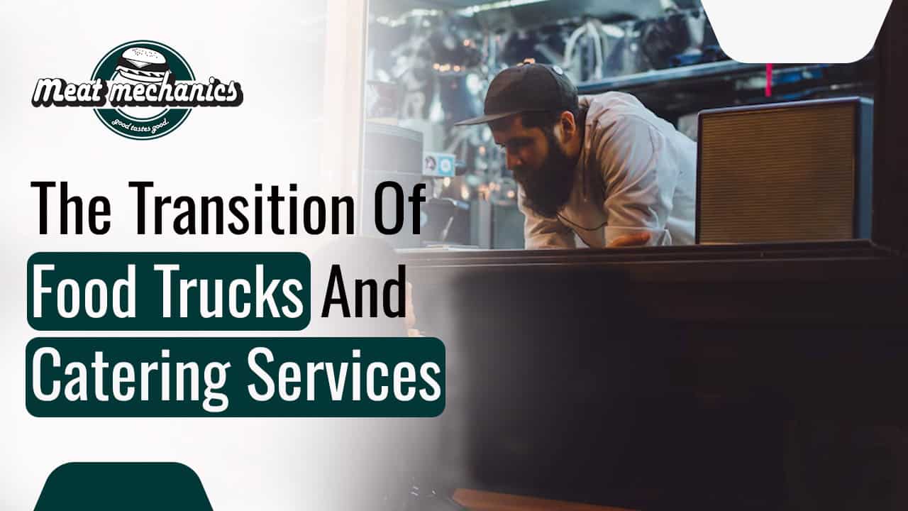 The Transition Of Food Trucks And Catering Services