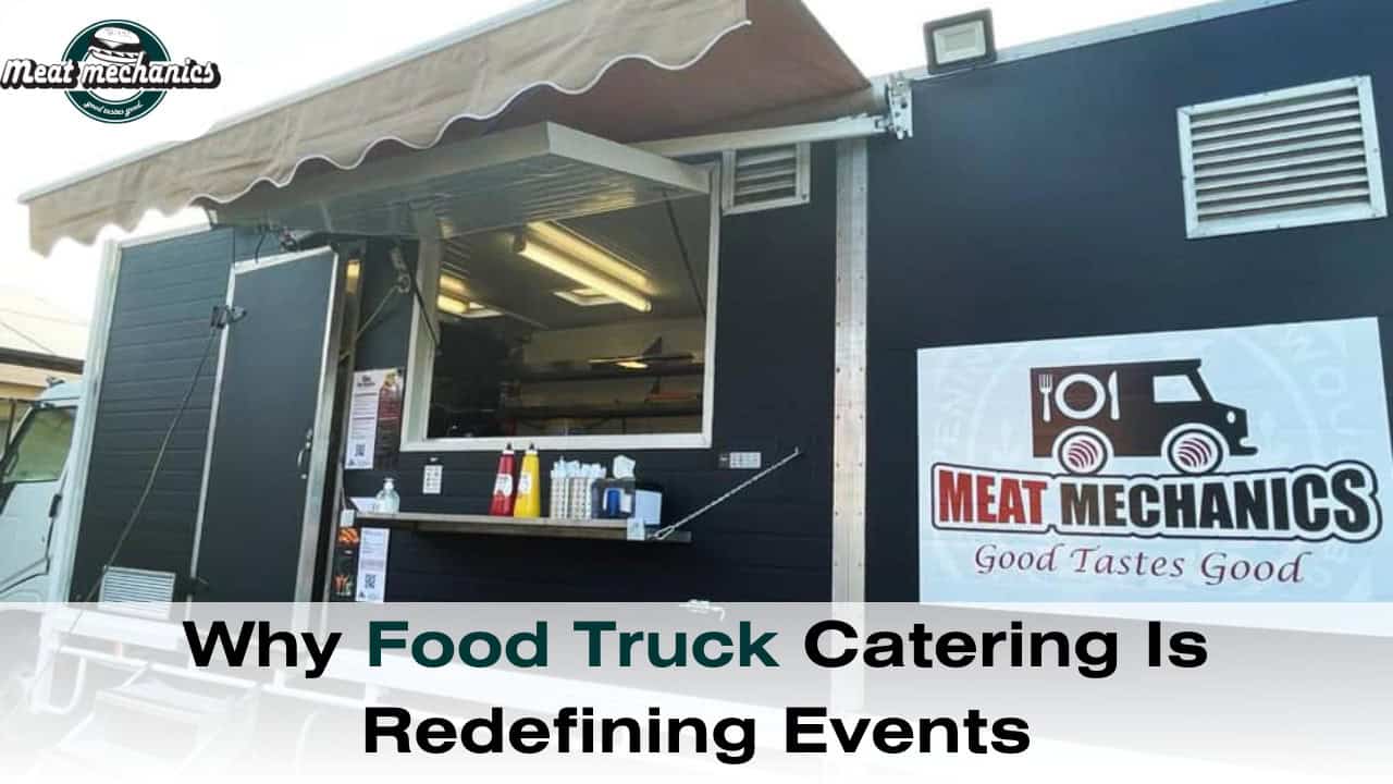 Why Food Truck Catering Is Redefining Events