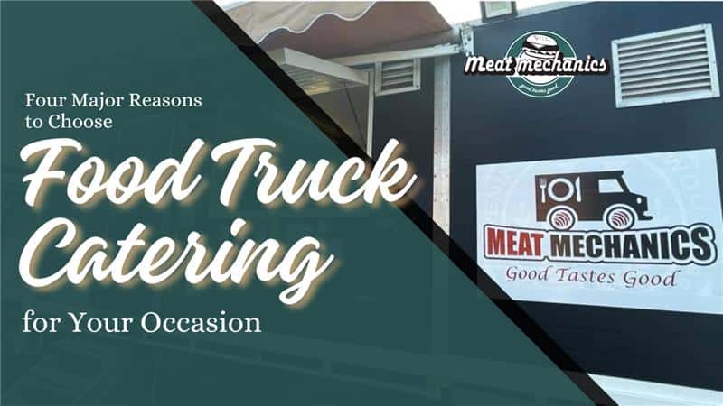 Four Major Reasons to Choose Food Truck Catering for Your Occasion