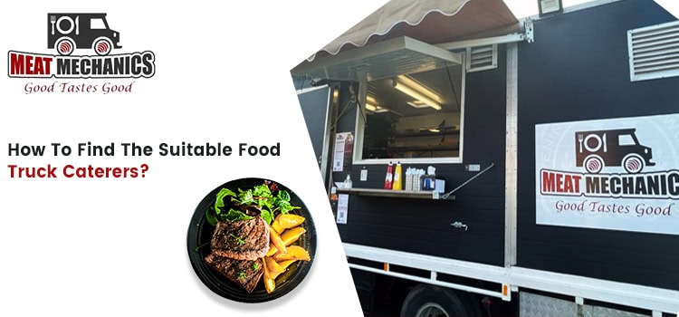 Things You Should Search For In A Suitable Food Truck Caterers