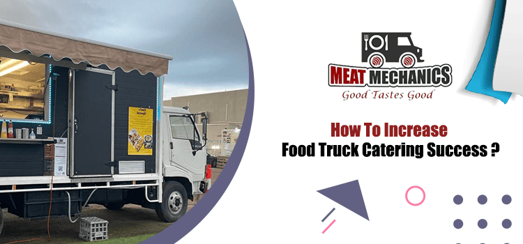 Let's drop the 7 major tips to increase the success of food truck catering