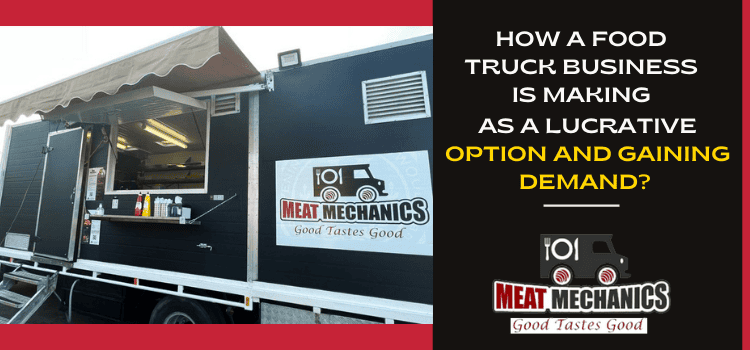How a food truck business is making as a lucrative option and gaining demand?