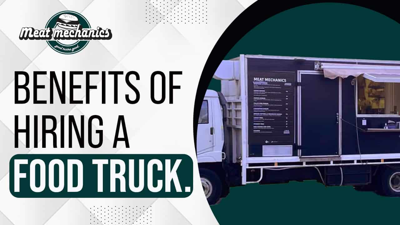 Benefits Of Hiring A Food Truck.