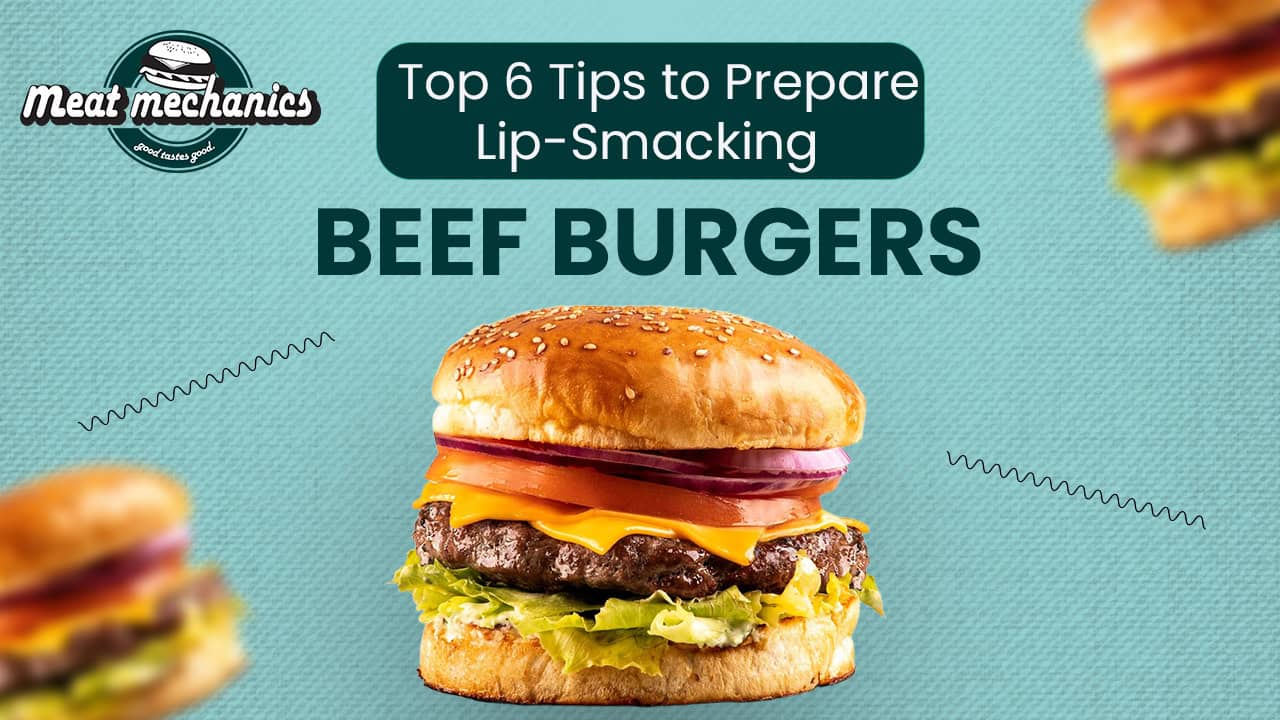 Top 6 Tips to Prepare Lip-Smacking Beef Burgers