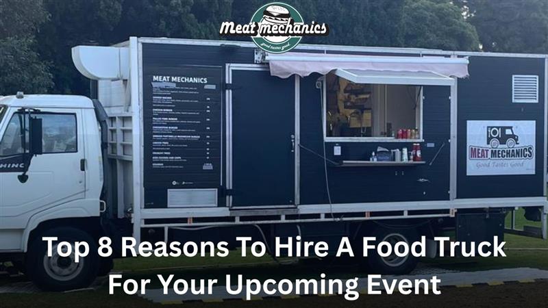 Top 8 Reasons To Hire A Food Truck For Your Upcoming Event