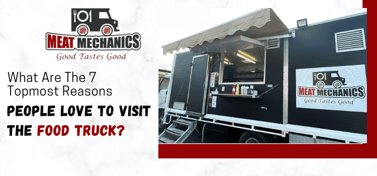 What are the 7 topmost reasons people love to visit the food truck?