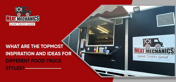What are the topmost inspiration and ideas for different food truck styles?
