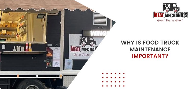 Why is it essential to follow regular food truck maintenance?