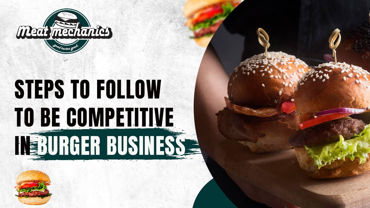 Steps To Follow To Be Competitive In Burger Business