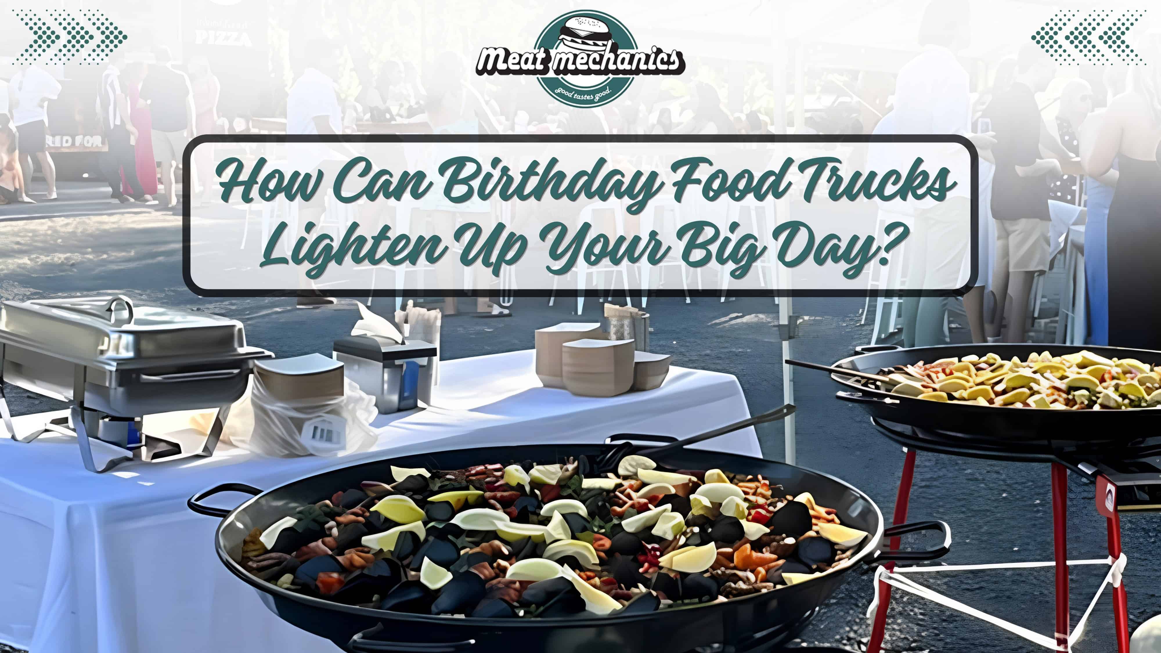 How Can Birthday Food Trucks Lighten Up Your Big Day?