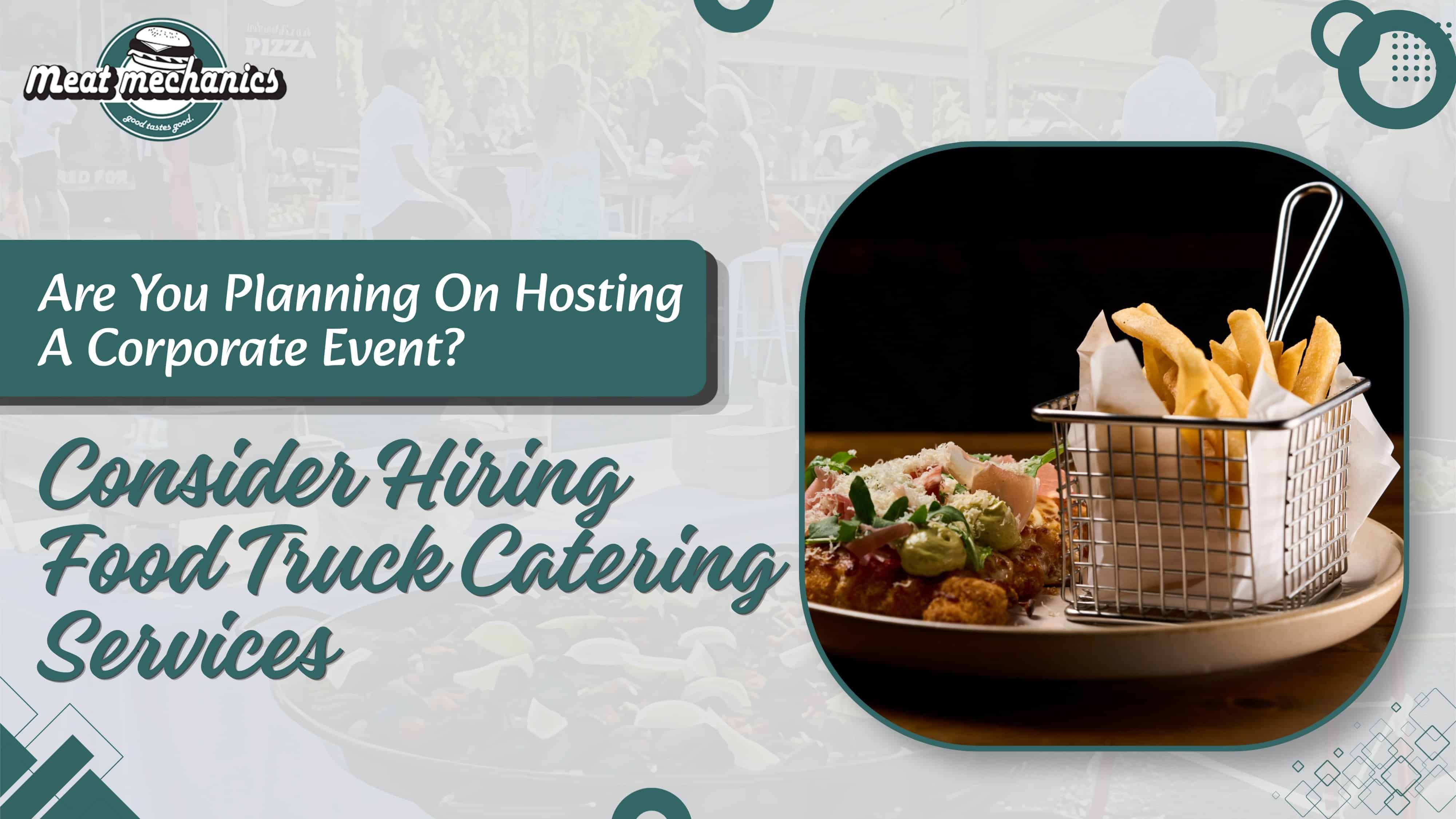 Are You Planning On Hosting A Corporate Event? Consider Hiring Food Truck Catering Services
