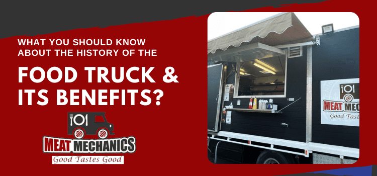 What you should know about the history of the food truck and its benefits?