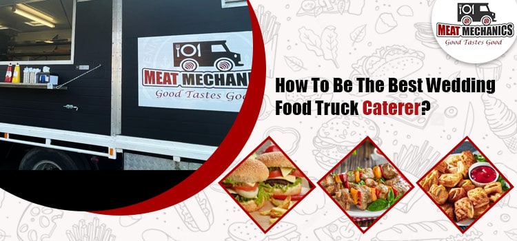 How To Be The Best Wedding Food Truck Caterer