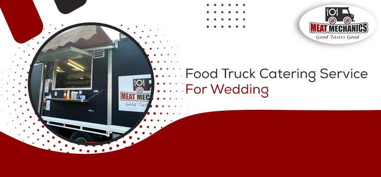Elevate Your Wedding Function With Food Truck Catering Service