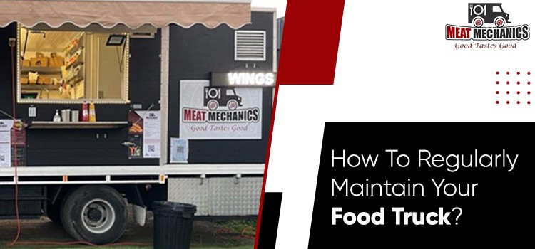 How To Regularly Maintain Your Food Truck