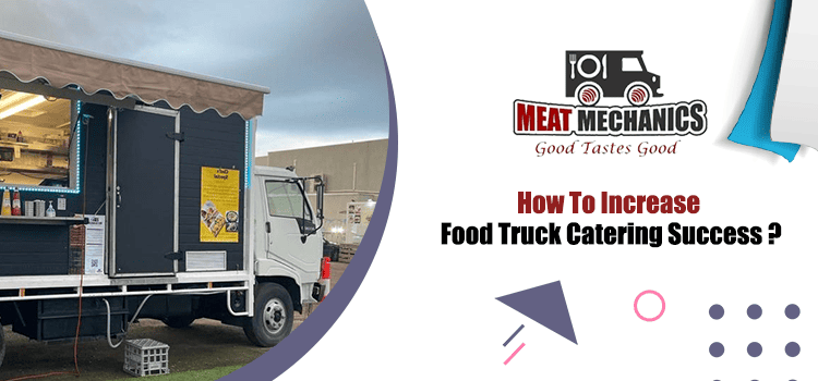 Let’s drop the 7 major tips to increase the success of food truck catering