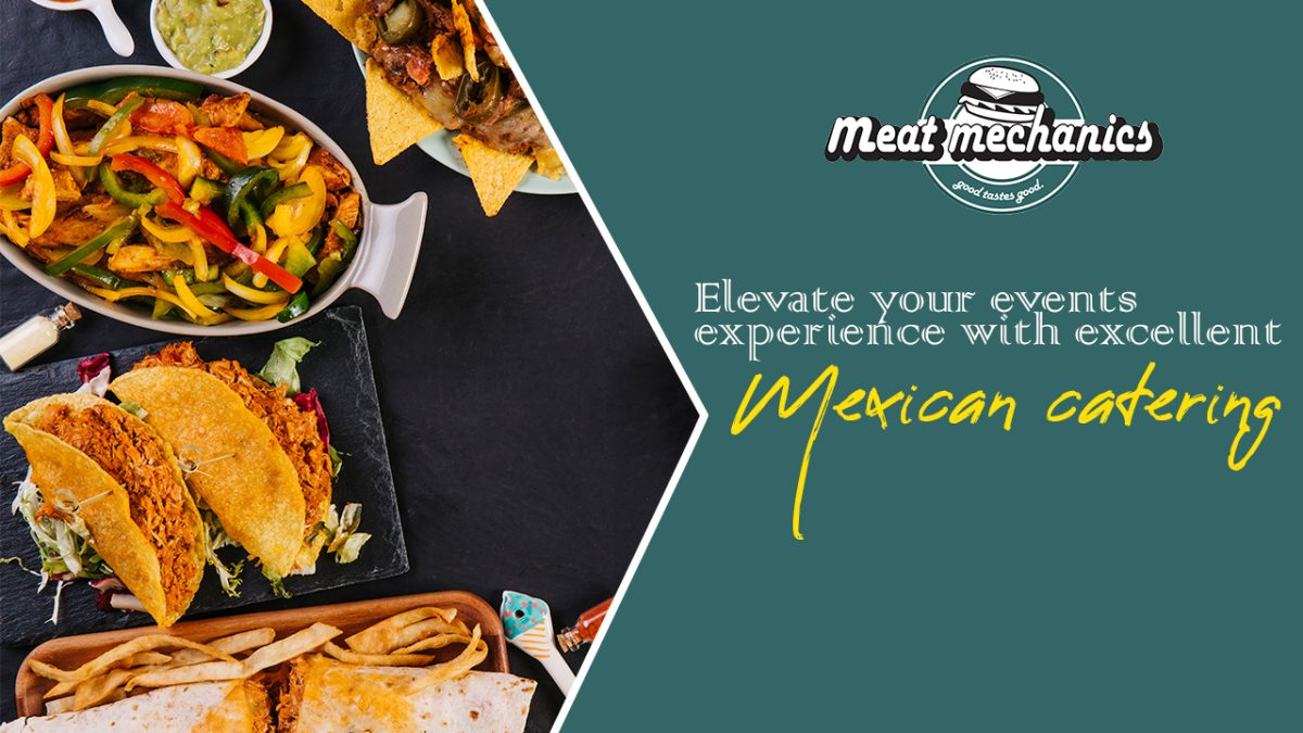 Elevate your events experience with excellent Mexican catering