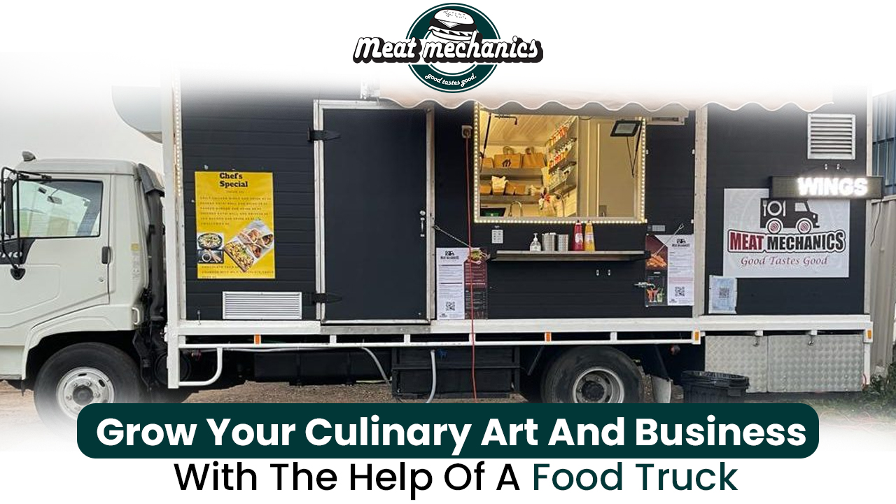 Grow Your Culinary Art And Business With The Help Of A Food Truck