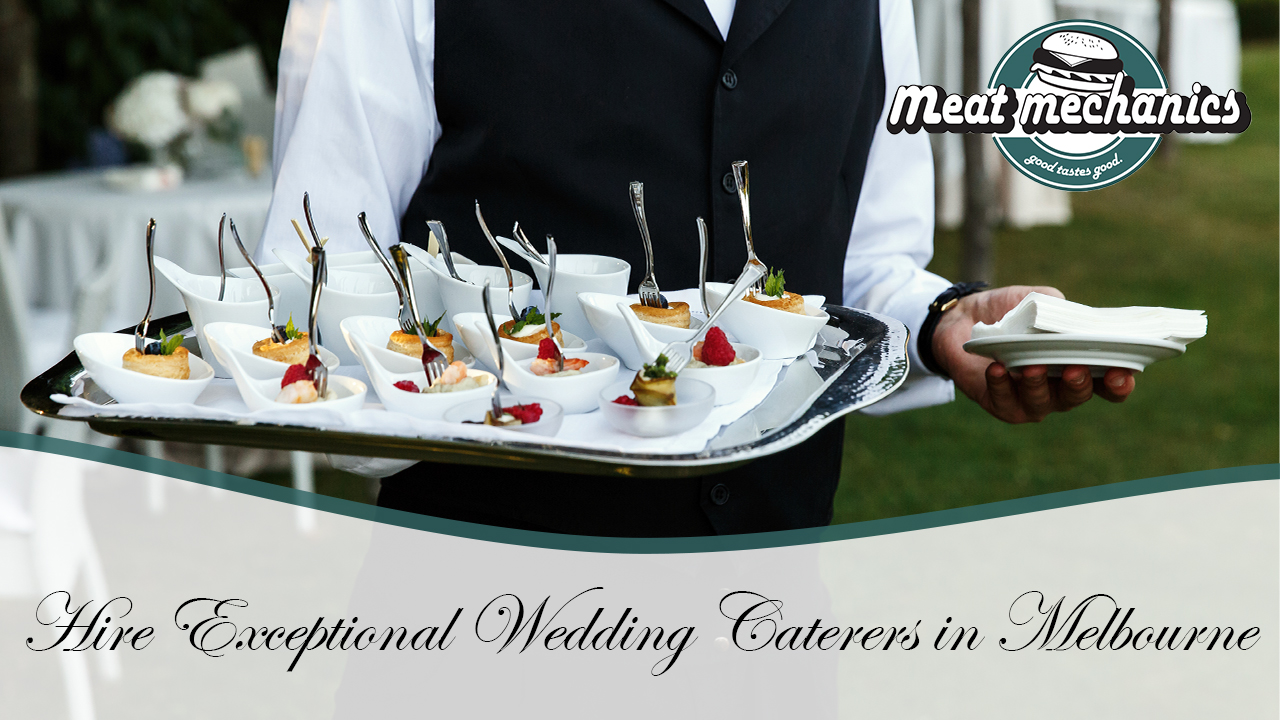 Hire Exceptional Wedding Caterers in Melbourne